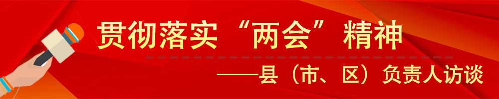 貫徹落實市“兩會”精神——縣（市、區(qū)）負責人訪談