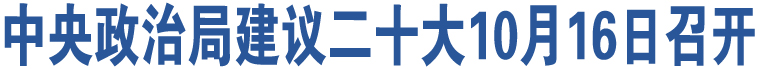 中央政治局建議二十大10月16日召開