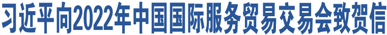 習(xí)近平向2022年中國(guó)國(guó)際服務(wù)貿(mào)易交易會(huì)致賀信