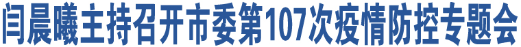 閆晨曦主持召開市委第107次疫情防控專題會(huì)