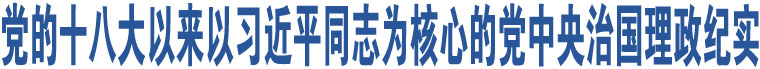 黨的十八大以來以習(xí)近平同志為核心的黨中央治國理政紀(jì)實