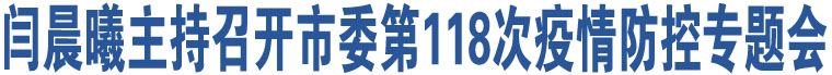 閆晨曦主持召開市委第118次疫情防控專題會(huì)