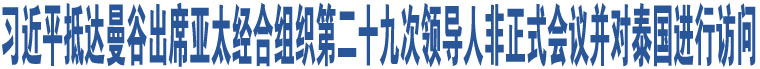 習近平抵達曼谷出席亞太經合組織第二十九次領導人非正式會議并對泰國進行訪問