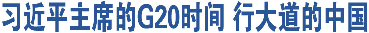 習(xí)近平主席的G20時(shí)間 行大道的中國(guó)