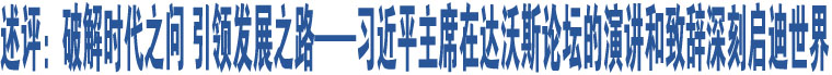 述評(píng)：破解時(shí)代之問 引領(lǐng)發(fā)展之路——習(xí)近平主席在達(dá)沃斯論壇的演講和致辭深刻啟迪世界