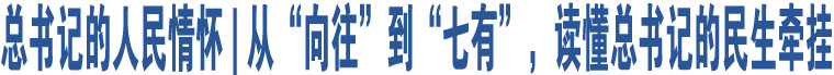 總書(shū)記的人民情懷 | 從“向往”到“七有”，讀懂總書(shū)記的民生牽掛