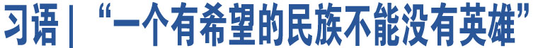 習(xí)語 | “一個(gè)有希望的民族不能沒有英雄”