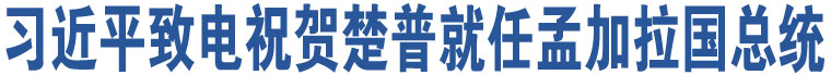 習(xí)近平致電祝賀楚普就任孟加拉國(guó)總統(tǒng)