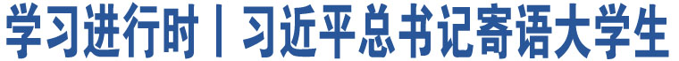 學(xué)習(xí)進(jìn)行時(shí)丨習(xí)近平總書(shū)記寄語(yǔ)大學(xué)生  