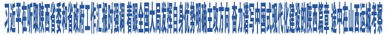 習(xí)近平在聽取陜西省委和省政府工作匯報(bào)時(shí)強(qiáng)調(diào) 著眼全國大局發(fā)揮自身優(yōu)勢(shì)明確主攻方向 奮力譜寫中國式現(xiàn)代化建設(shè)的陜西篇章 途中在山西運(yùn)城考察