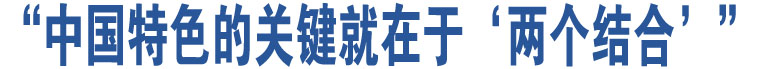 “中國(guó)特色的關(guān)鍵就在于‘兩個(gè)結(jié)合’”