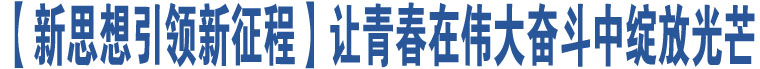 【新思想引領新征程】讓青春在偉大奮斗中綻放光芒