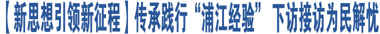 【新思想引領(lǐng)新征程】傳承踐行“浦江經(jīng)驗(yàn)” 下訪接訪為民解憂