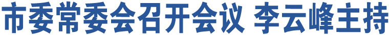 市委常委會召開會議 李云峰主持