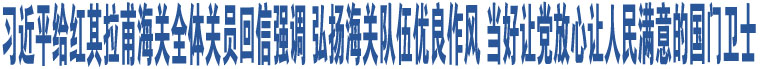 習(xí)近平給紅其拉甫海關(guān)全體關(guān)員回信強(qiáng)調(diào) 弘揚(yáng)海關(guān)隊(duì)伍優(yōu)良作風(fēng) 當(dāng)好讓黨放心讓人民滿意的國(guó)門衛(wèi)士