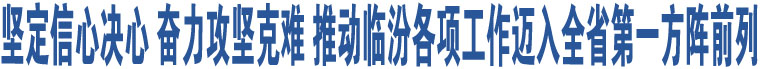 堅(jiān)定信心決心 奮力攻堅(jiān)克難 推動(dòng)臨汾各項(xiàng)工作邁入全省第一方陣前列