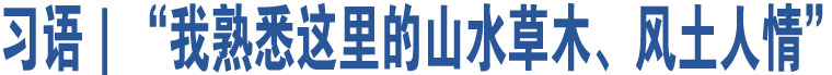 習(xí)語｜“我熟悉這里的山水草木、風(fēng)土人情”