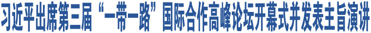 習(xí)近平出席第三屆“一帶一路”國際合作高峰論壇開幕式并發(fā)表主旨演講