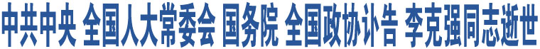 中共中央 全國(guó)人大常委會(huì) 國(guó)務(wù)院 全國(guó)政協(xié)訃告 李克強(qiáng)同志逝世