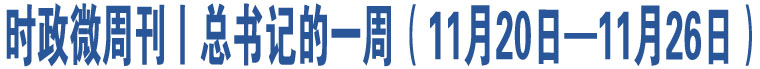 時政微周刊丨總書記的一周（11月20日—11月26日）