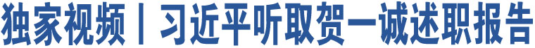 獨(dú)家視頻丨習(xí)近平聽取賀一誠(chéng)述職報(bào)告