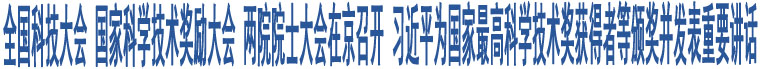 全國(guó)科技大會(huì) 國(guó)家科學(xué)技術(shù)獎(jiǎng)勵(lì)大會(huì) 兩院院士大會(huì)在京召開(kāi) 習(xí)近平為國(guó)家最高科學(xué)技術(shù)獎(jiǎng)獲得者等頒獎(jiǎng)并發(fā)表重要講話