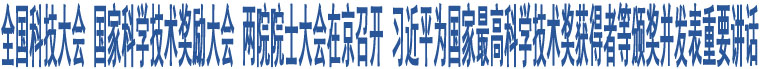 全國(guó)科技大會(huì) 國(guó)家科學(xué)技術(shù)獎(jiǎng)勵(lì)大會(huì) 兩院院士大會(huì)在京召開(kāi) 習(xí)近平為國(guó)家最高科學(xué)技術(shù)獎(jiǎng)獲得者等頒獎(jiǎng)并發(fā)表重要講話