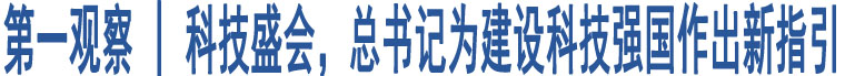 第一觀察 | 科技盛會(huì)，總書(shū)記為建設(shè)科技強(qiáng)國(guó)作出新指引