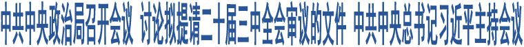 中共中央政治局召開(kāi)會(huì)議 討論擬提請(qǐng)二十屆三中全會(huì)審議的文件 中共中央總書(shū)記習(xí)近平主持會(huì)議