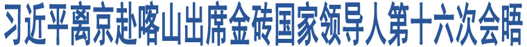 習(xí)近平離京赴喀山出席金磚國家領(lǐng)導(dǎo)人第十六次會晤