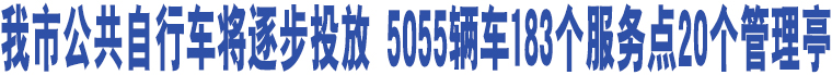 我市公共自行車將逐步投放 5055輛車183個服務點20個管理亭