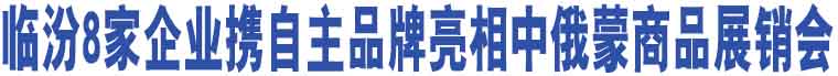 臨汾8家企業(yè)攜自主品牌亮相中俄蒙商品展銷會(huì)