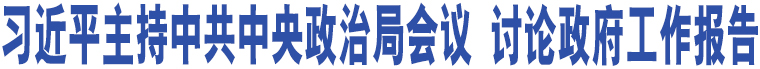 習近平主持中共中央政治局會議 討論政府工作報告