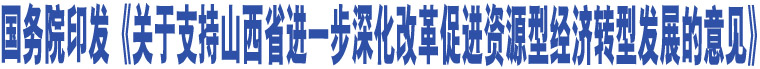 國(guó)務(wù)院印發(fā)《關(guān)于支持山西省進(jìn)一步深化改革促進(jìn)資源型經(jīng)濟(jì)轉(zhuǎn)型發(fā)展的意見》