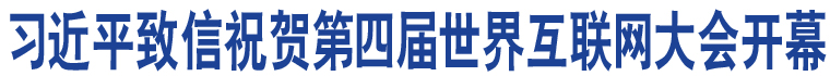 習(xí)近平致信祝賀第四屆世界互聯(lián)網(wǎng)大會(huì)開(kāi)幕